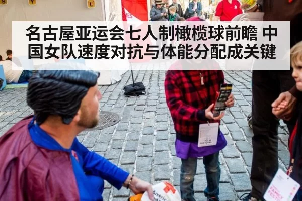 名古屋亚运会七人制橄榄球前瞻 中国女队速度对抗与体能分配成关键